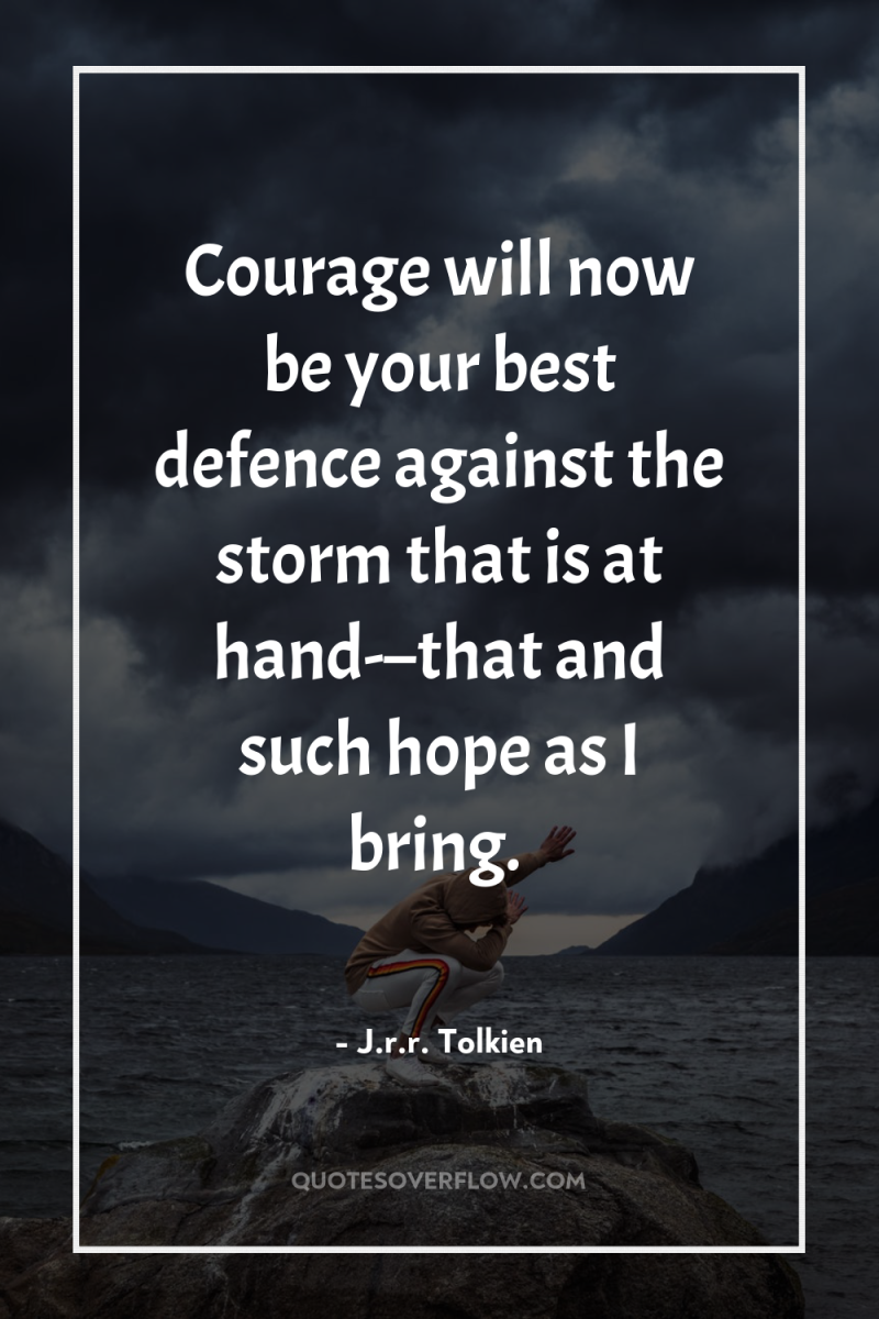 Courage will now be your best defence against the storm...
