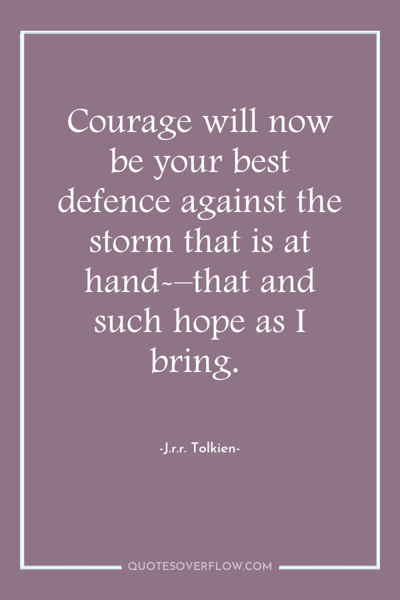 Courage will now be your best defence against the storm...