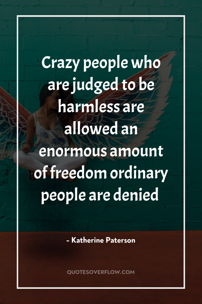 Crazy people who are judged to be harmless are allowed...