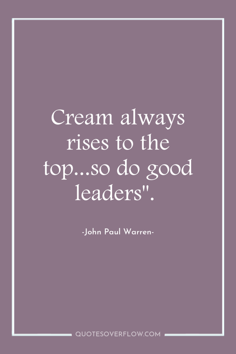 Cream always rises to the top...so do good leaders