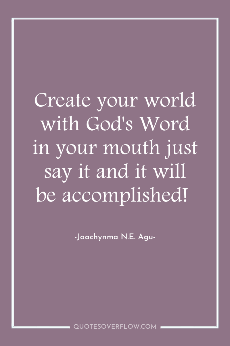 Create your world with God's Word in your mouth just...