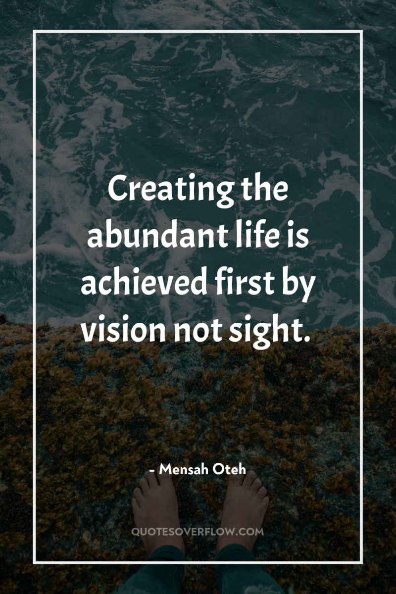 Creating the abundant life is achieved first by vision not...