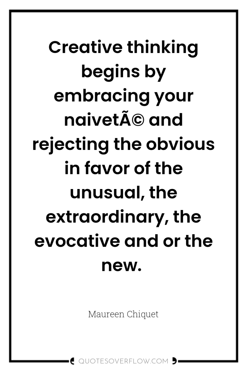 Creative thinking begins by embracing your naivetÃ© and rejecting the...