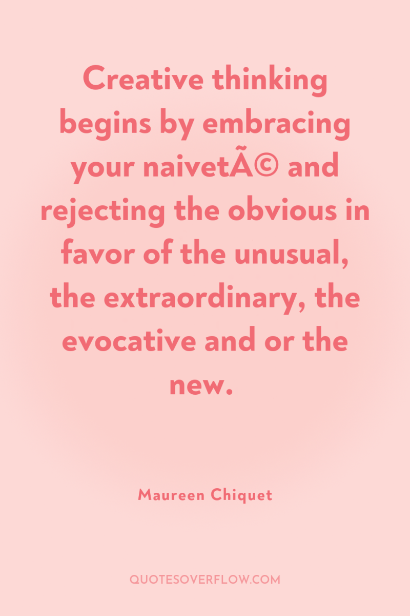 Creative thinking begins by embracing your naivetÃ© and rejecting the...
