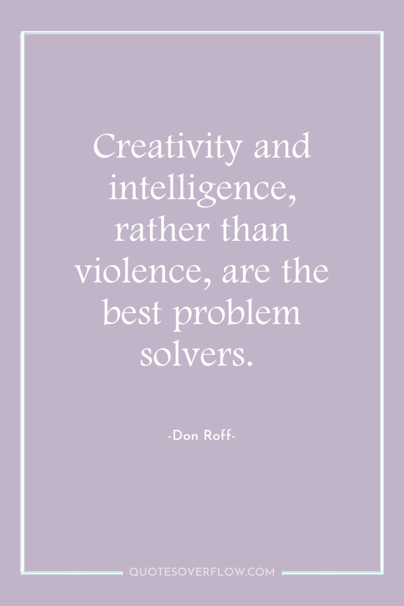 Creativity and intelligence, rather than violence, are the best problem...