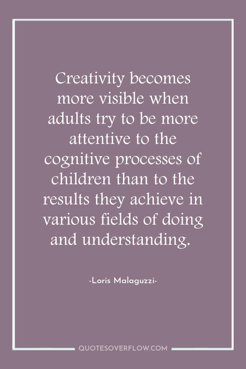 Creativity becomes more visible when adults try to be more...