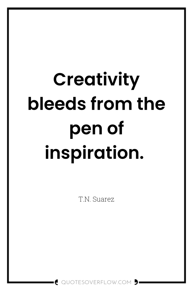 Creativity bleeds from the pen of inspiration. 