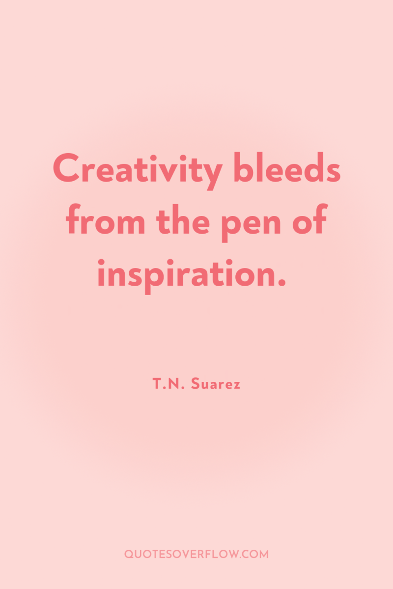 Creativity bleeds from the pen of inspiration. 
