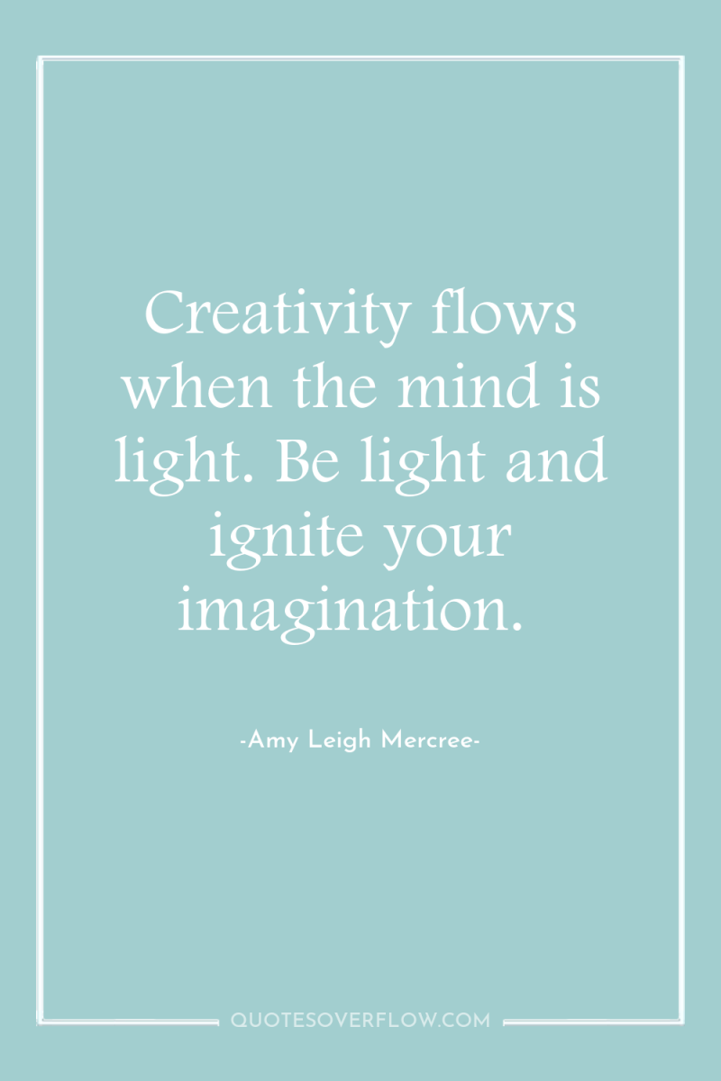 Creativity flows when the mind is light. Be light and...