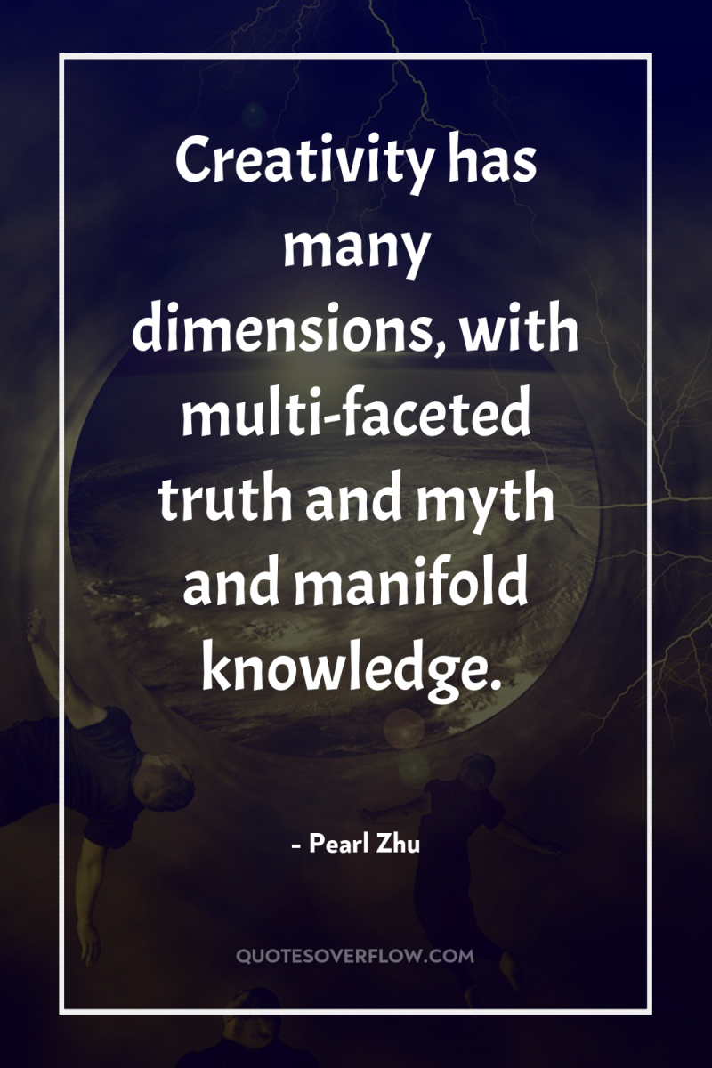 Creativity has many dimensions, with multi-faceted truth and myth and...