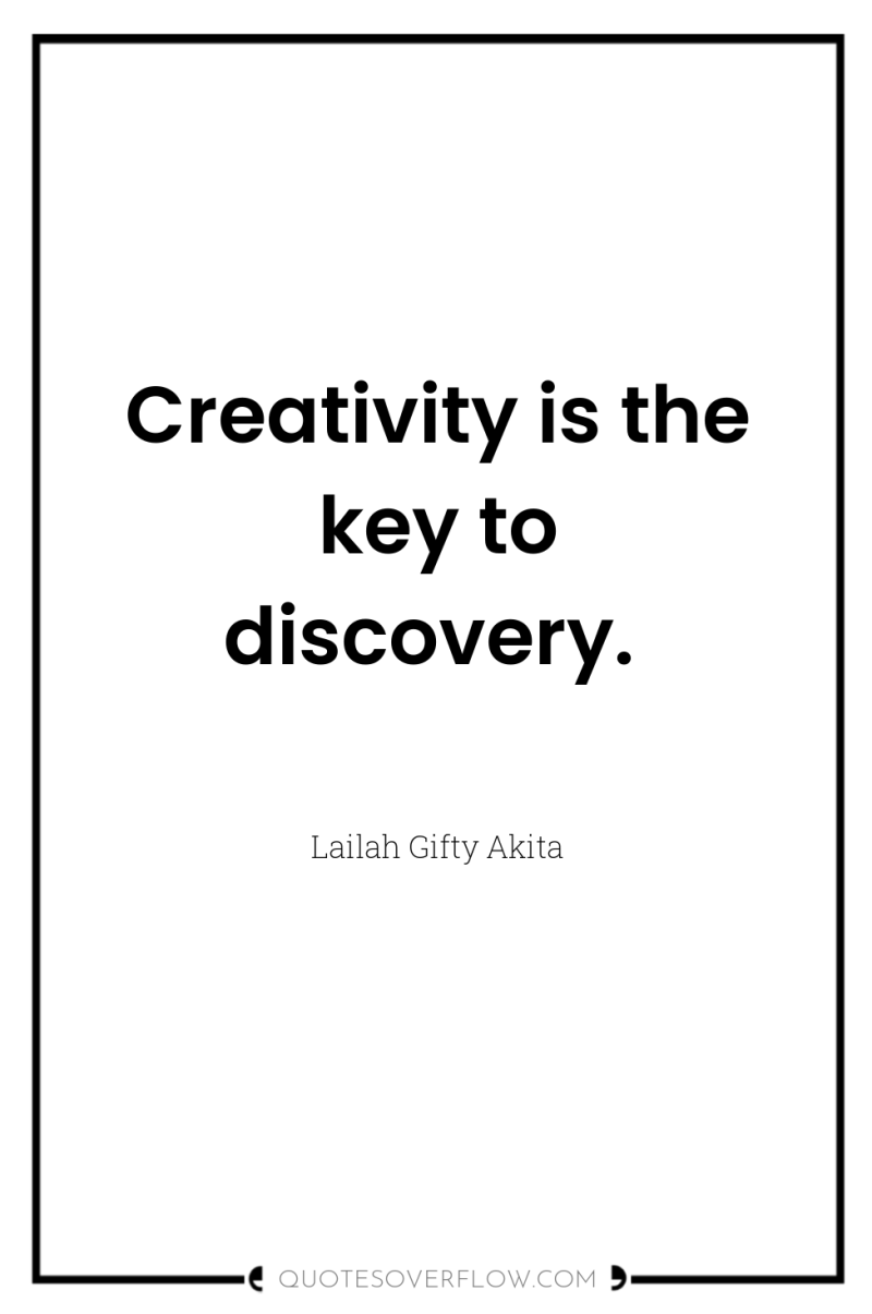 Creativity is the key to discovery. 