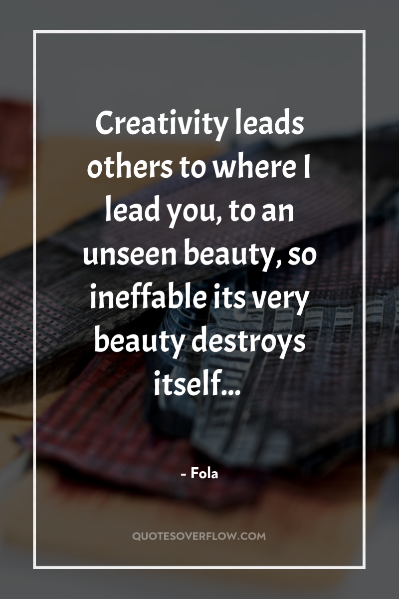 Creativity leads others to where I lead you, to an...