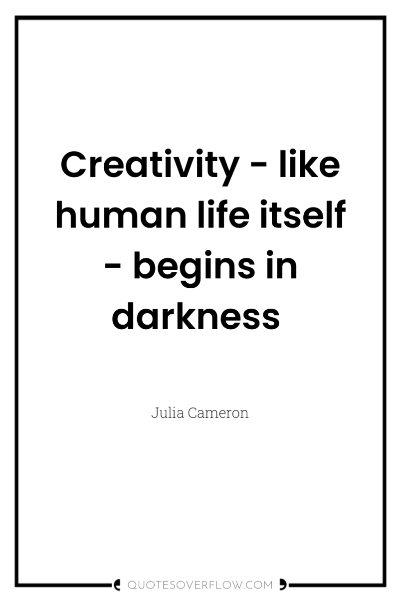 Creativity - like human life itself - begins in darkness 