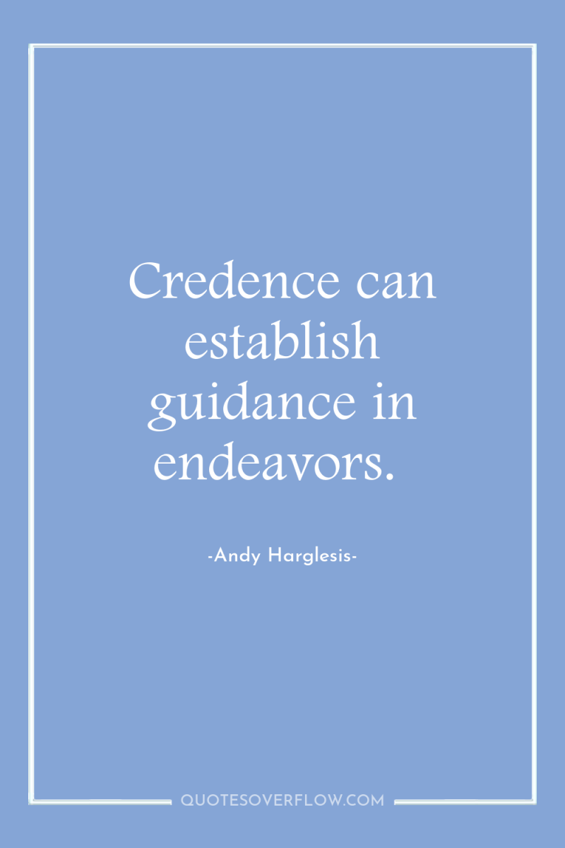 Credence can establish guidance in endeavors. 