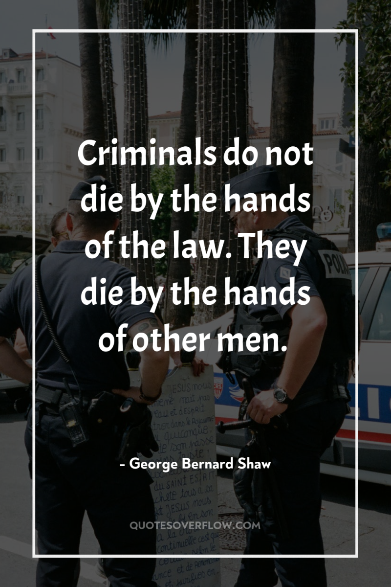 Criminals do not die by the hands of the law....
