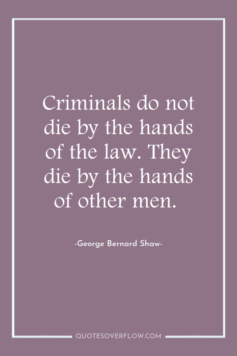 Criminals do not die by the hands of the law....