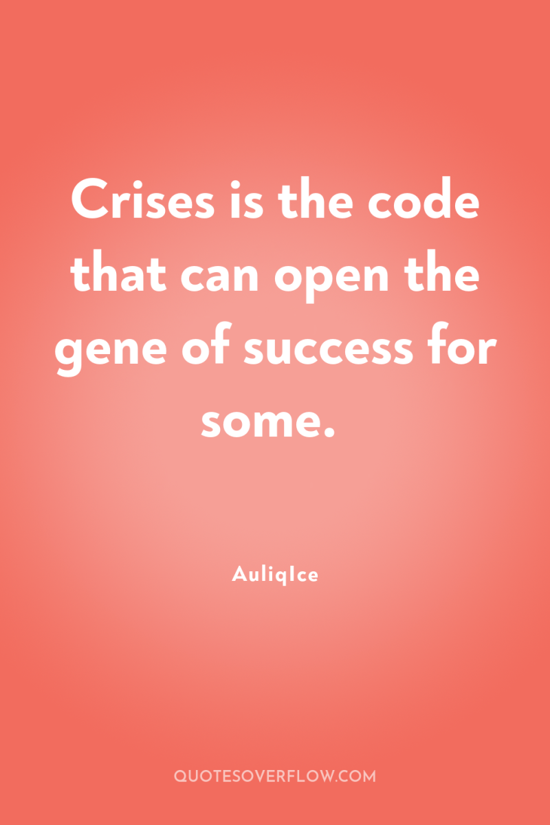 Crises is the code that can open the gene of...