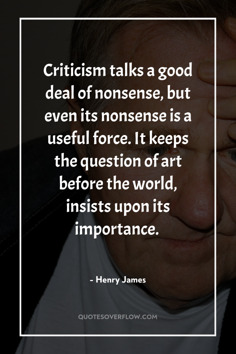 Criticism talks a good deal of nonsense, but even its...