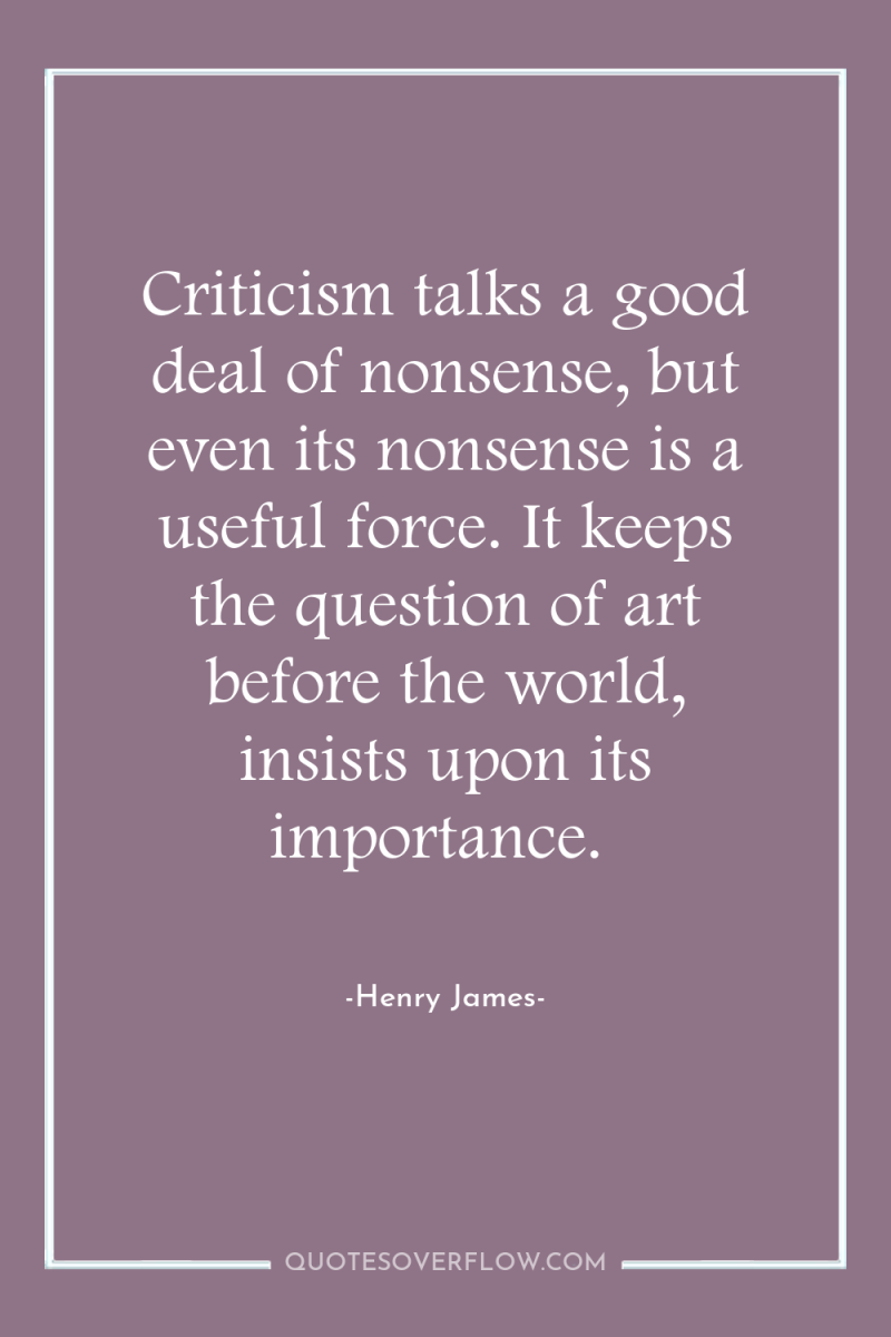 Criticism talks a good deal of nonsense, but even its...