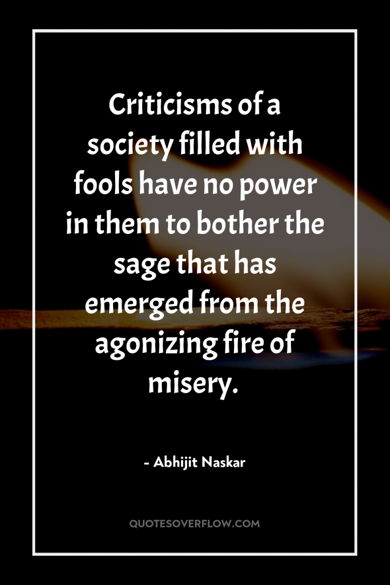 Criticisms of a society filled with fools have no power...