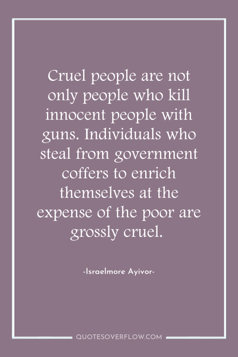 Cruel people are not only people who kill innocent people...