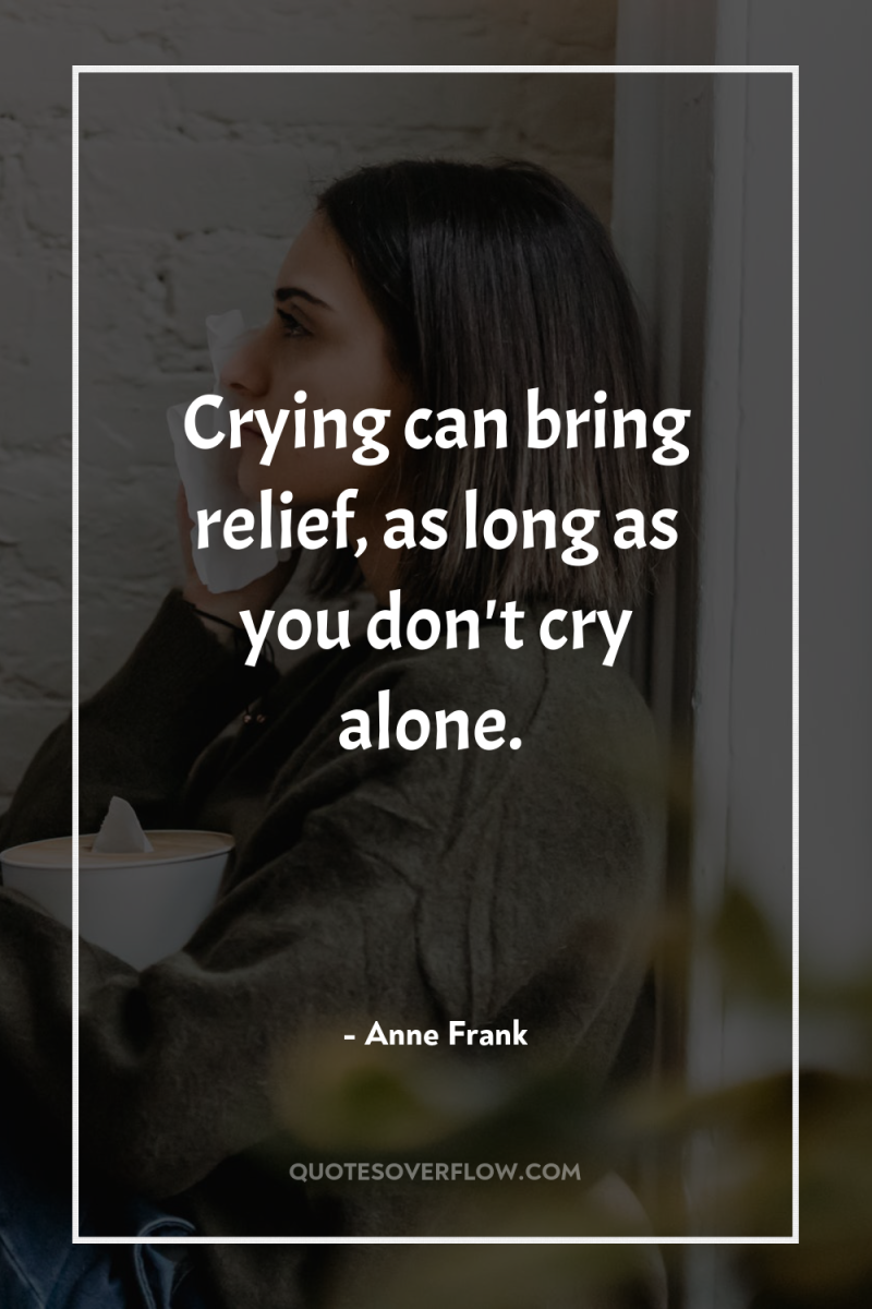 Crying can bring relief, as long as you don't cry...