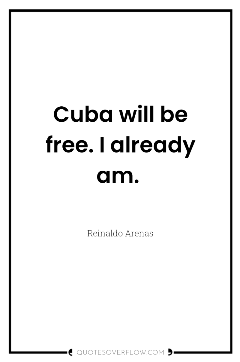 Cuba will be free. I already am. 