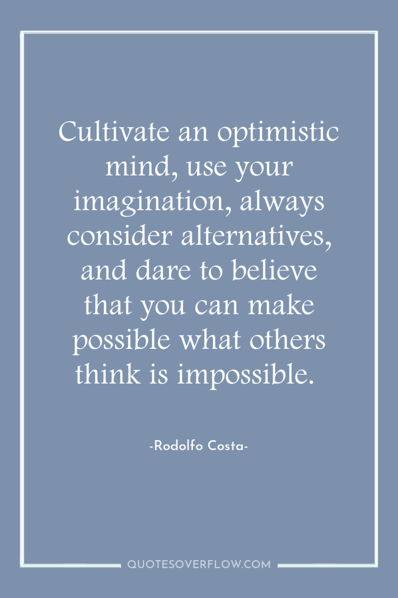 Cultivate an optimistic mind, use your imagination, always consider alternatives,...