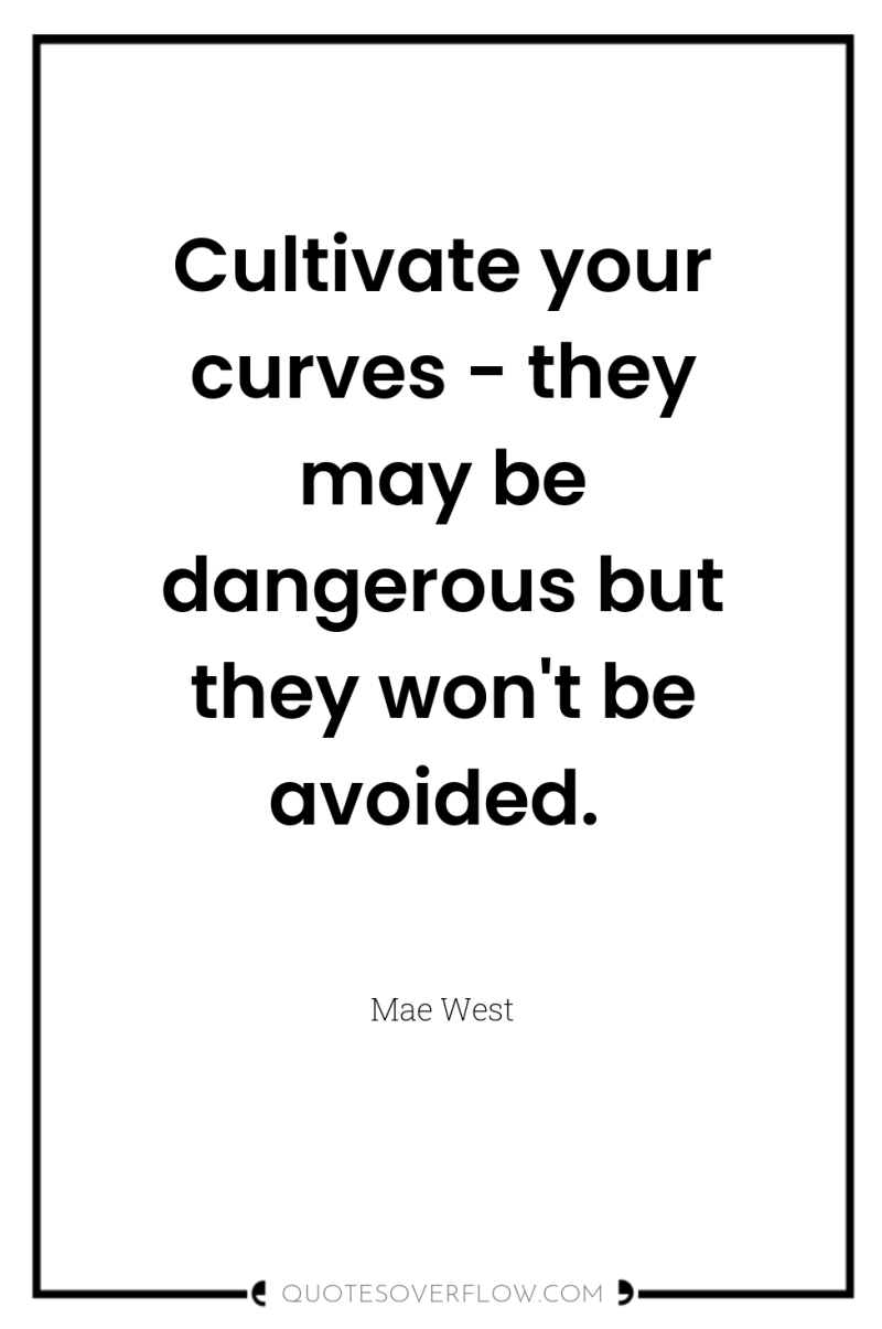 Cultivate your curves - they may be dangerous but they...