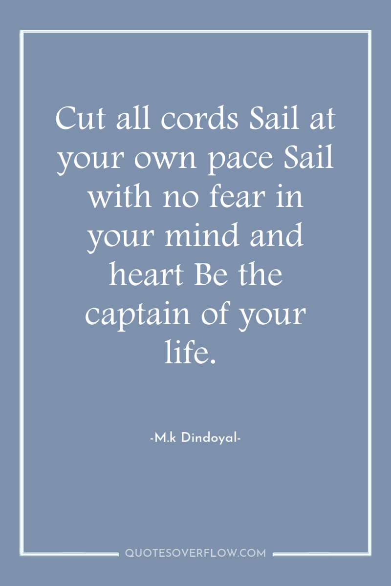 Cut all cords Sail at your own pace Sail with...