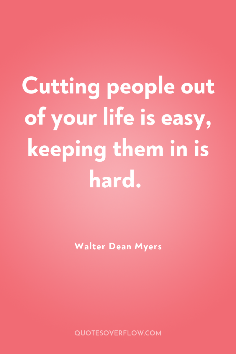Cutting people out of your life is easy, keeping them...