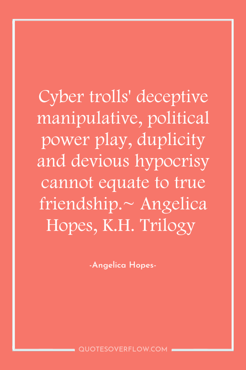Cyber trolls' deceptive manipulative, political power play, duplicity and devious...