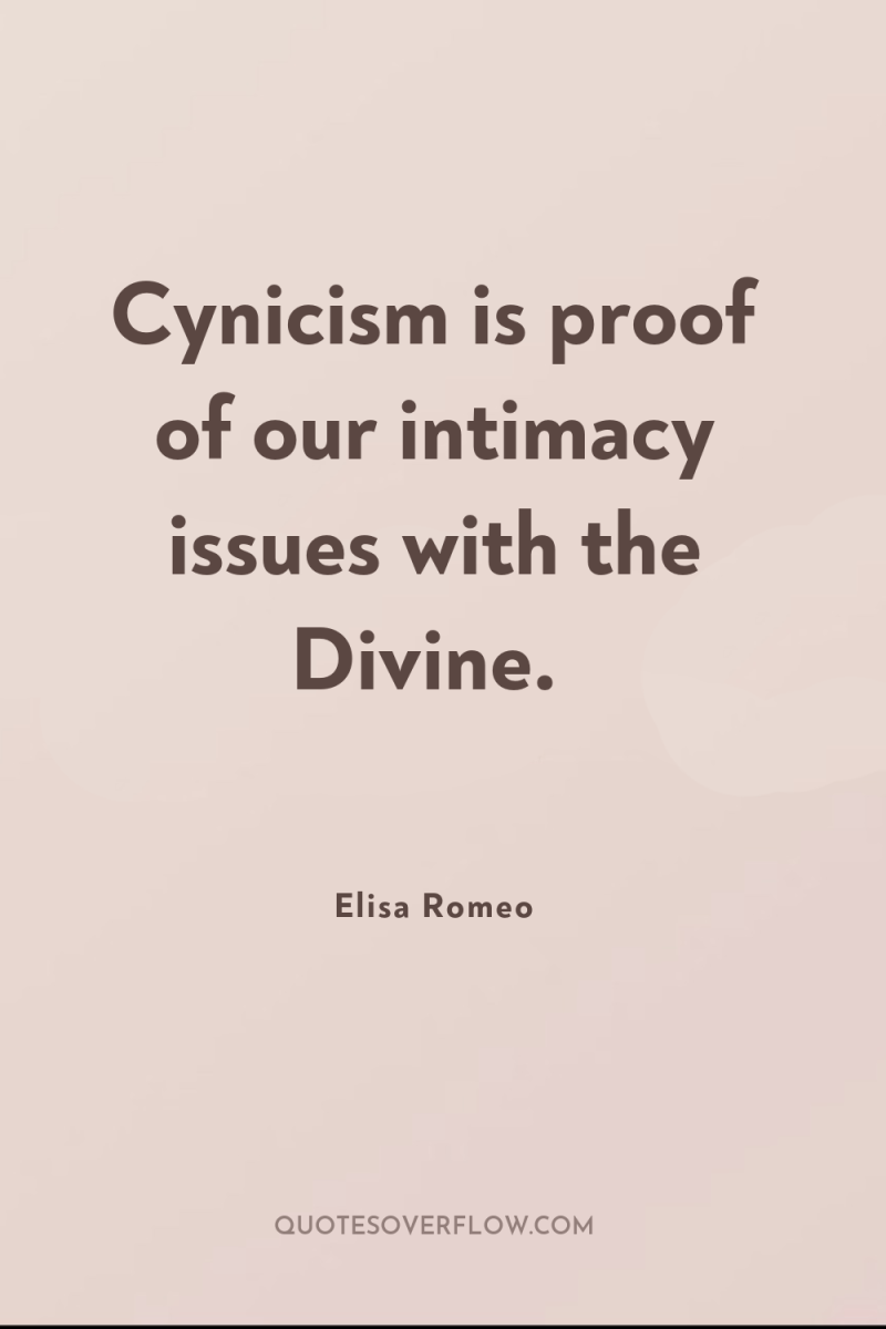 Cynicism is proof of our intimacy issues with the Divine. 
