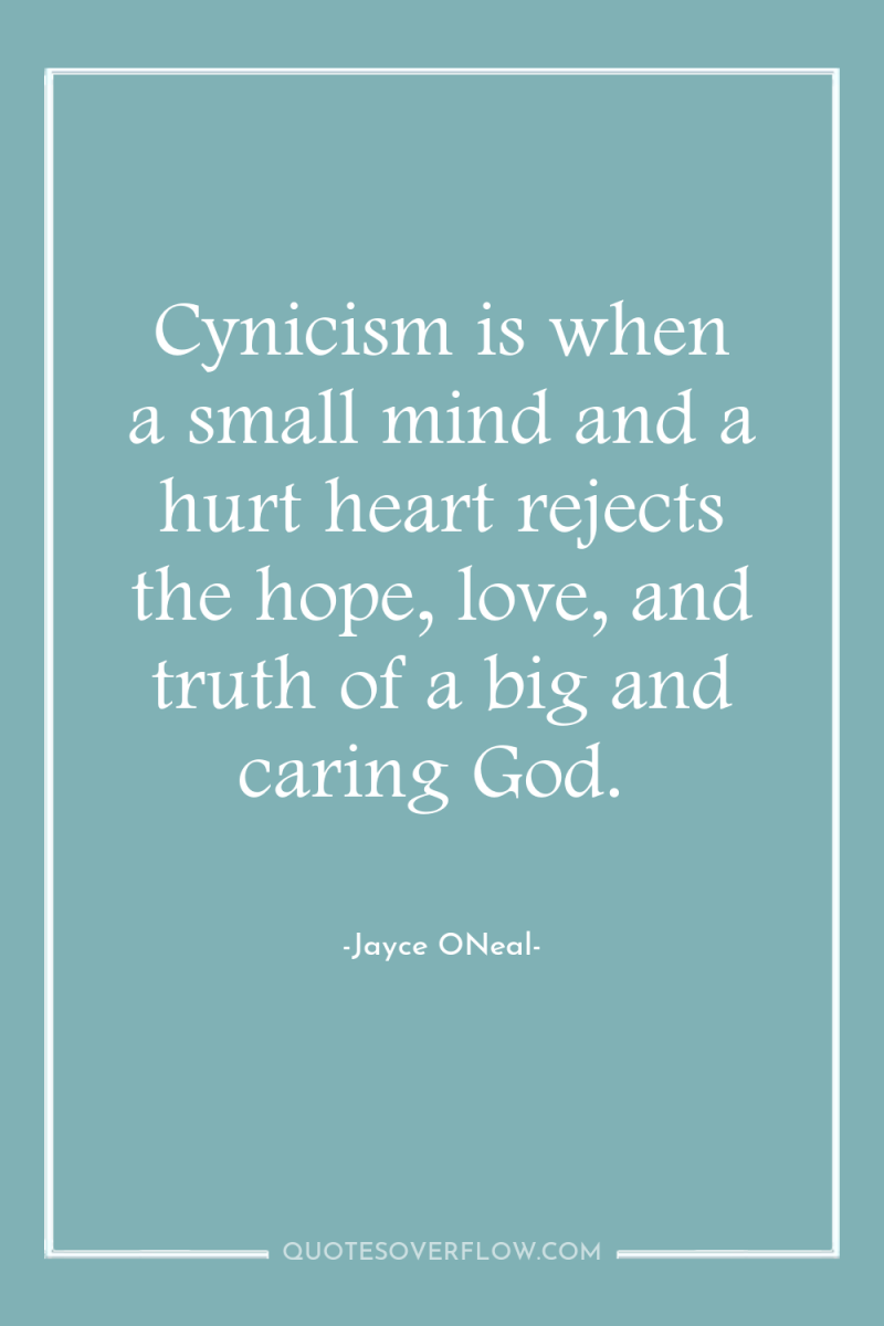 Cynicism is when a small mind and a hurt heart...