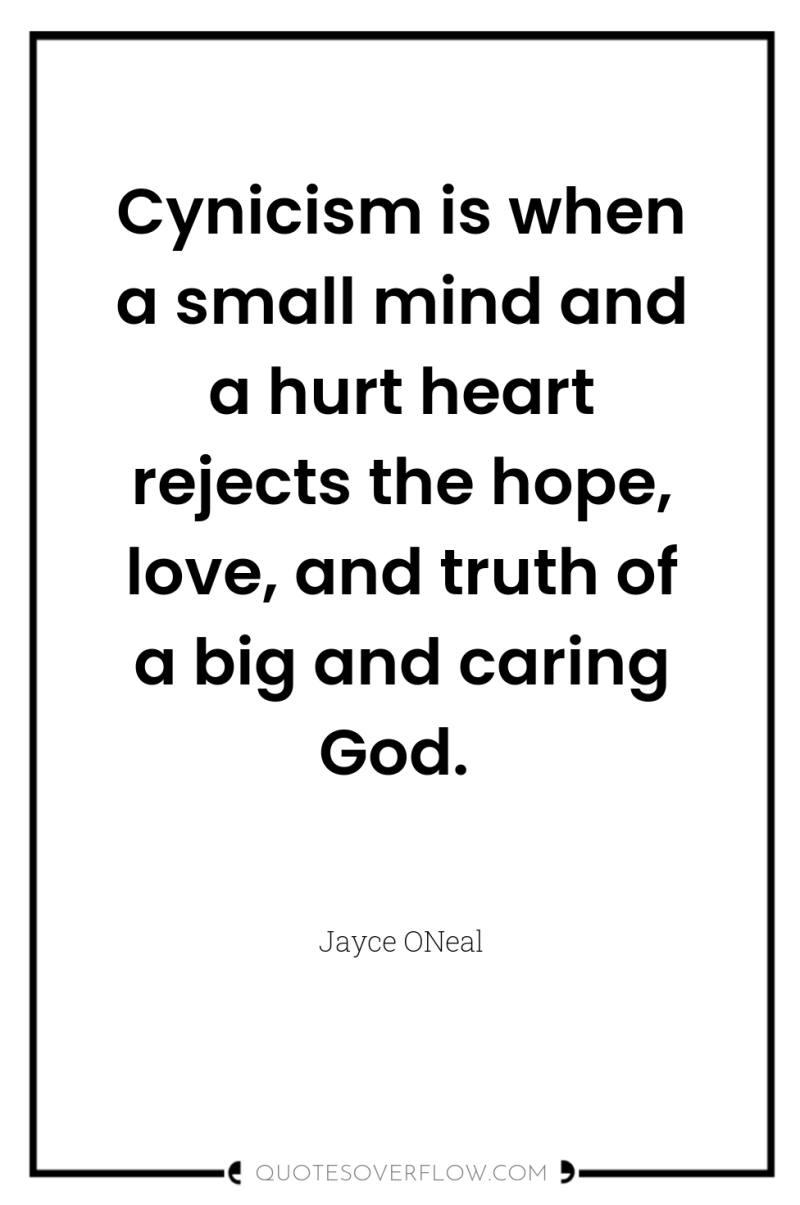 Cynicism is when a small mind and a hurt heart...
