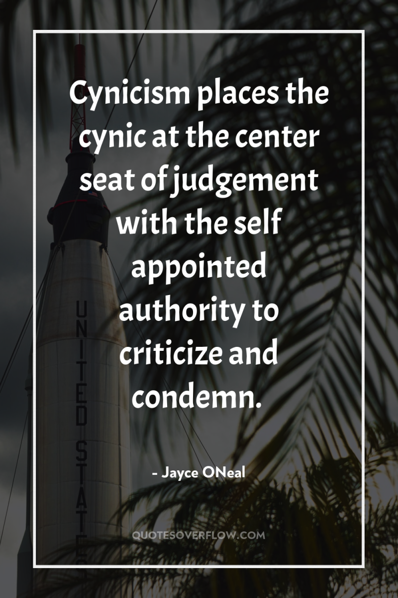Cynicism places the cynic at the center seat of judgement...