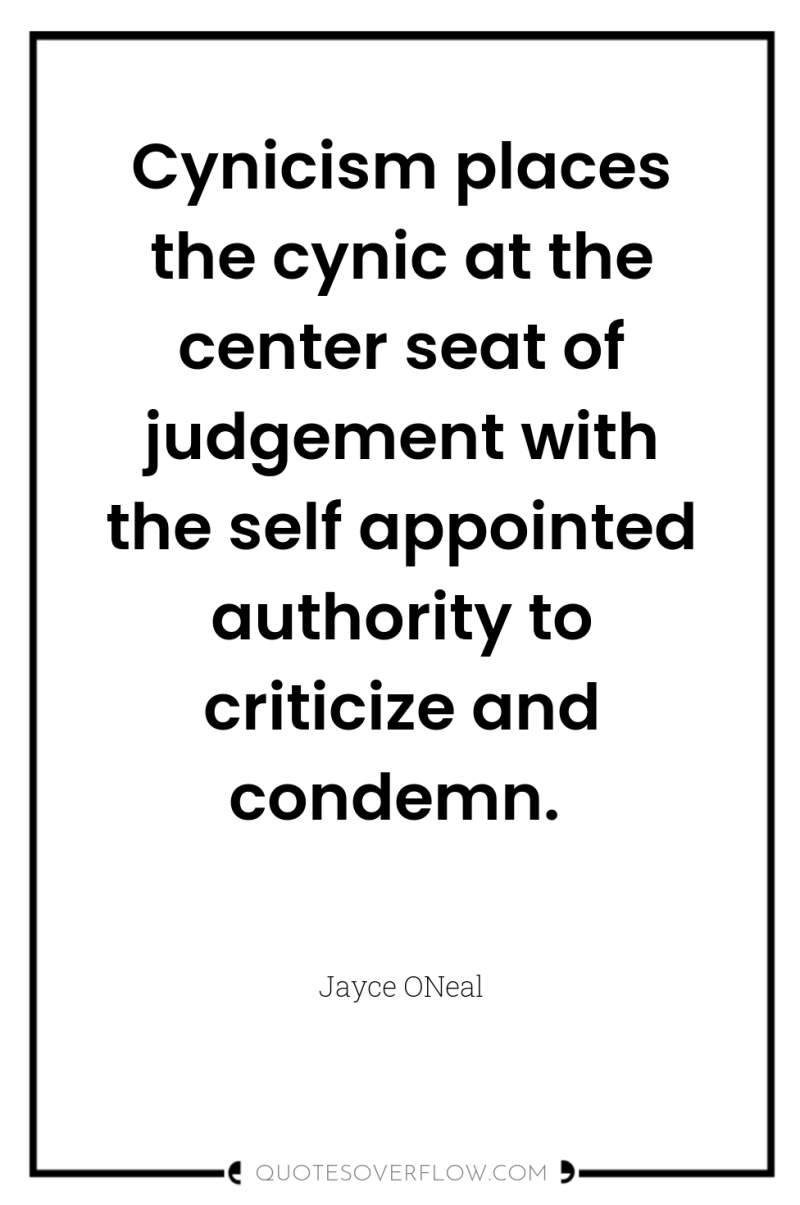 Cynicism places the cynic at the center seat of judgement...