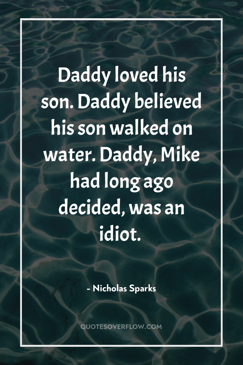 Daddy loved his son. Daddy believed his son walked on...