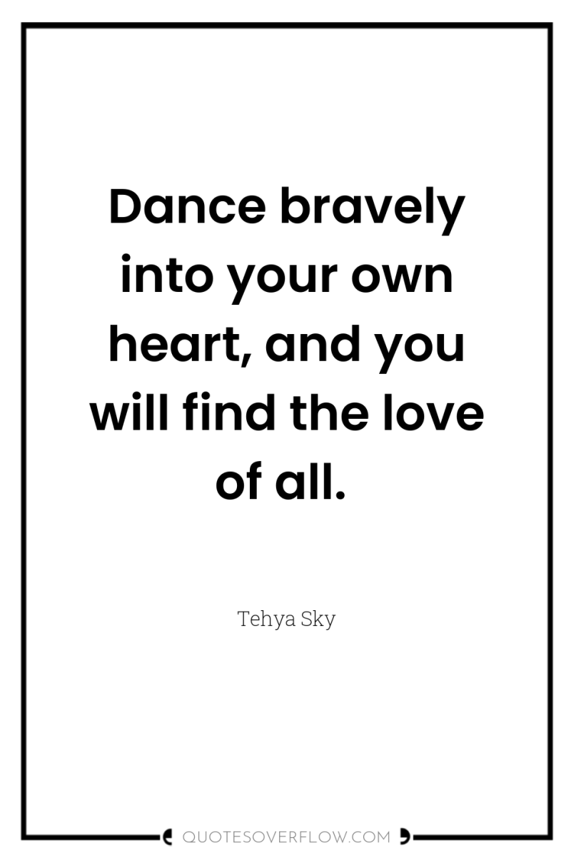 Dance bravely into your own heart, and you will find...