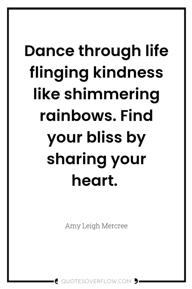Dance through life flinging kindness like shimmering rainbows. Find your...