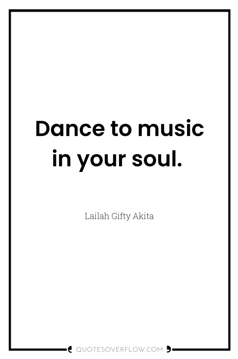 Dance to music in your soul. 