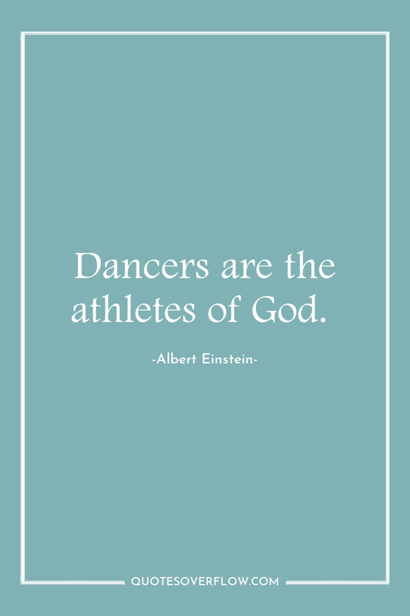 Dancers are the athletes of God. 