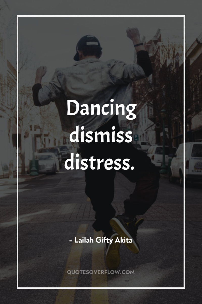 Dancing dismiss distress. 