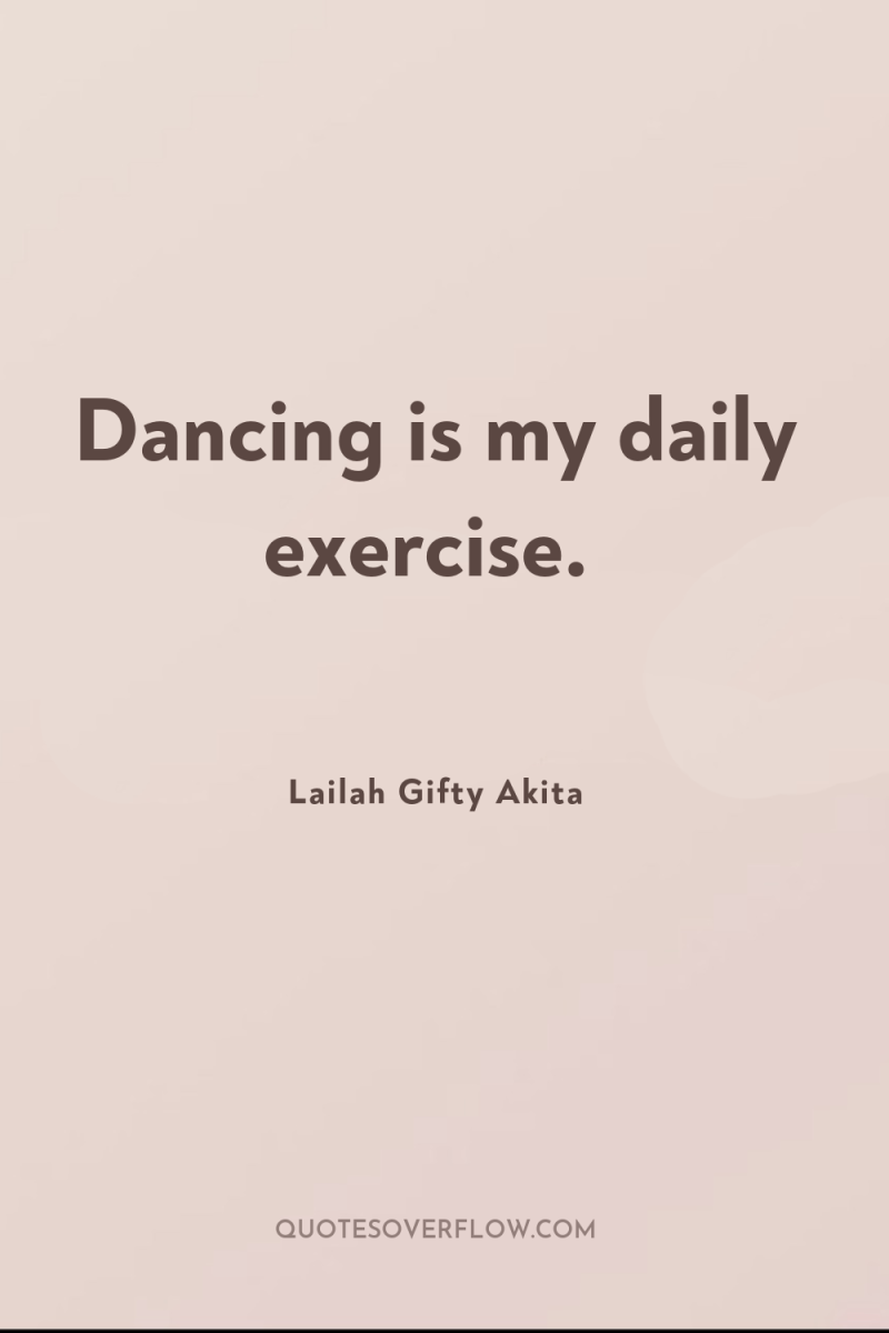 Dancing is my daily exercise. 