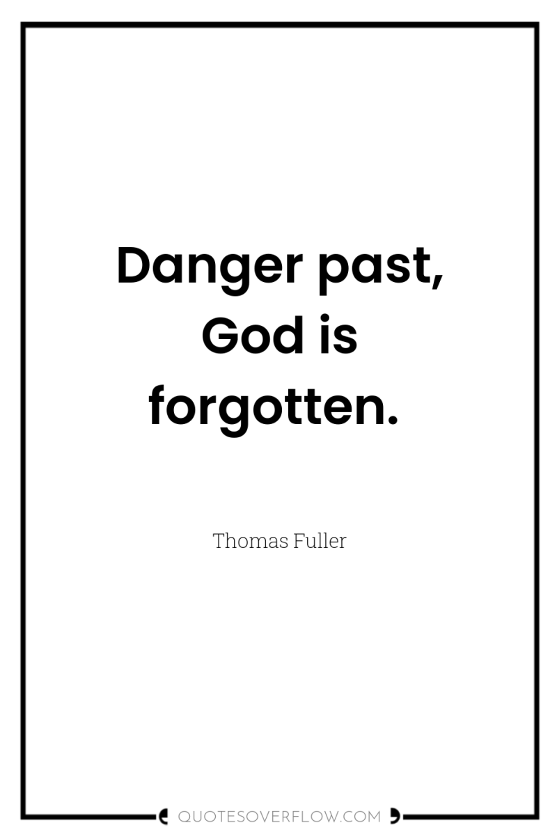 Danger past, God is forgotten. 