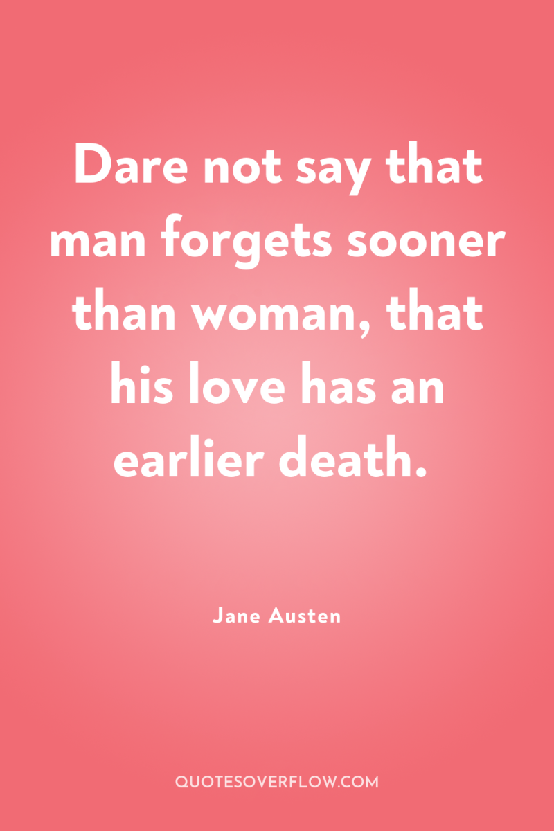 Dare not say that man forgets sooner than woman, that...