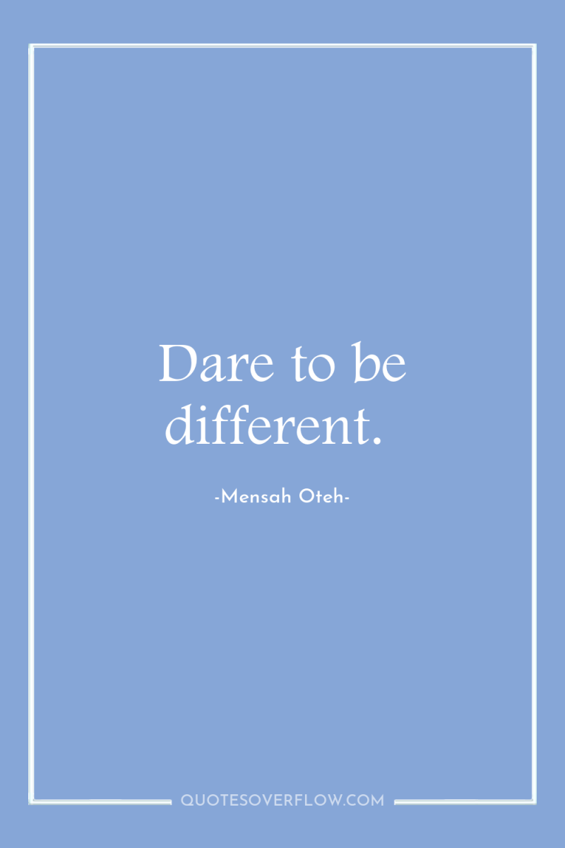 Dare to be different. 