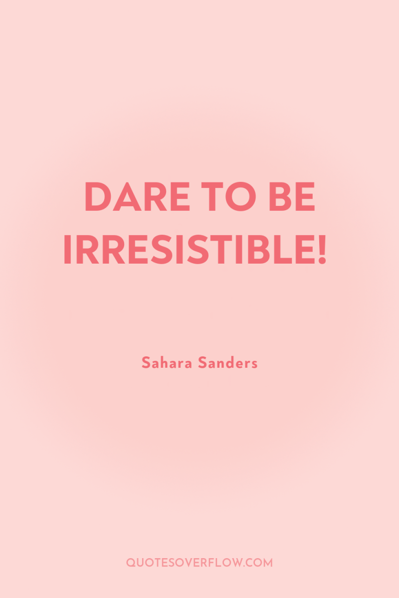 DARE TO BE IRRESISTIBLE! 