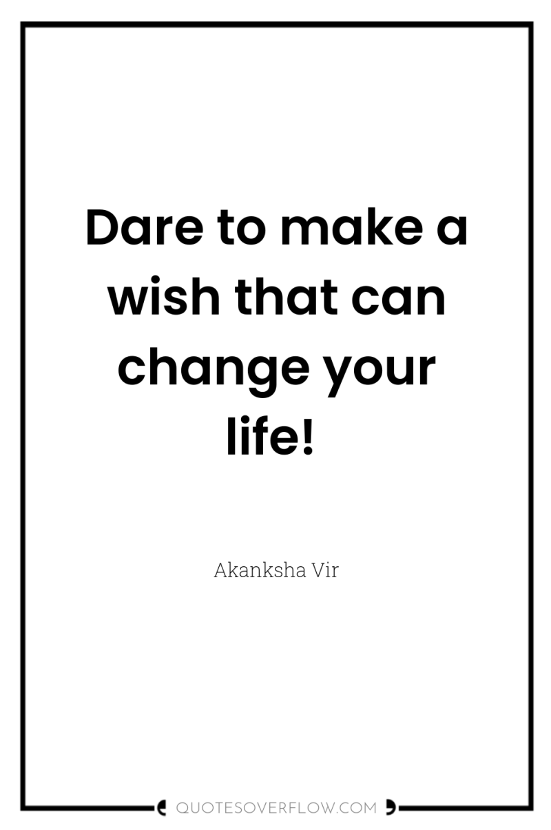 Dare to make a wish that can change your life! 