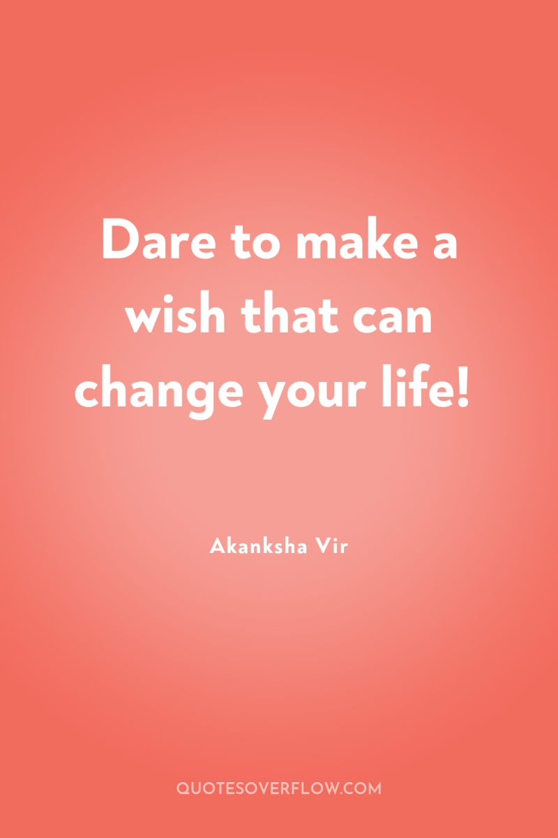 Dare to make a wish that can change your life! 